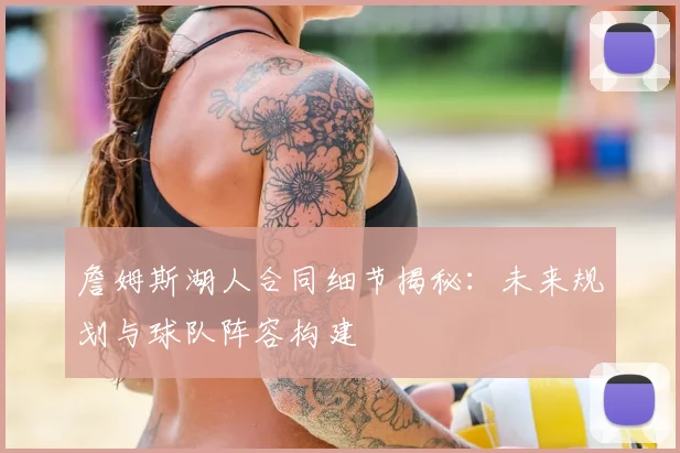 詹姆斯湖人合同细节揭秘：未来规划与球队阵容构建
